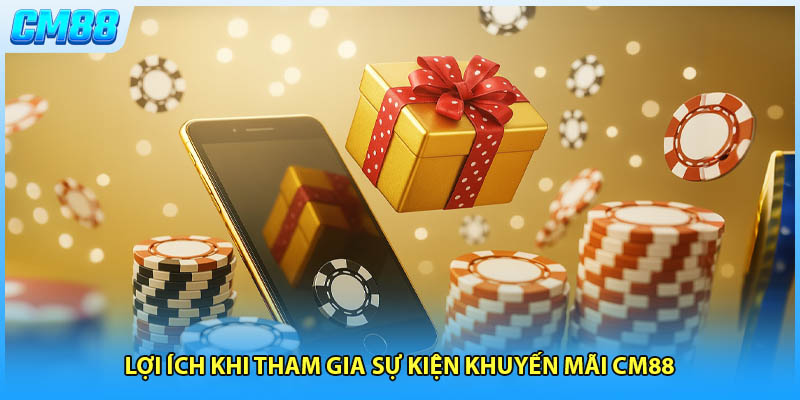 Lợi ích khi tham gia sự kiện khuyến mãi CM88